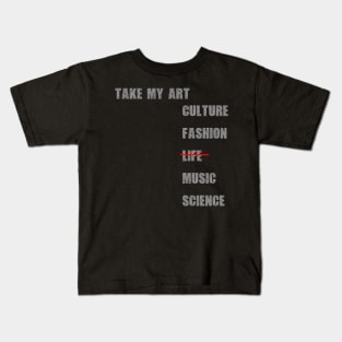 Take my art culture fashion life music science Kids T-Shirt